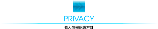 PRIVACY
個人情報保護方針
